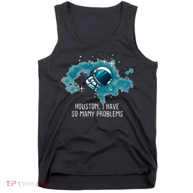 Houston I Have So Many Problems Tank Top