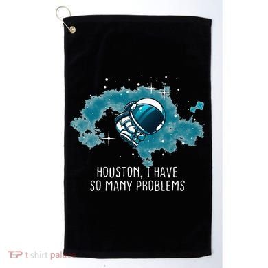 Houston I Have So Many Problems Golf Towel