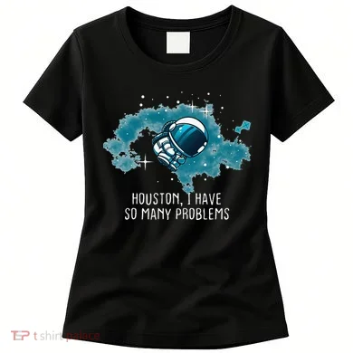 Houston I Have So Many Problems Women's T-Shirt