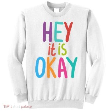 Hey It Is Okay Colorful Sweatshirt