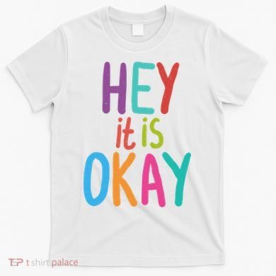Hey It Is Okay Colorful T-Shirt