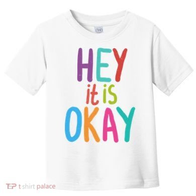 Hey It Is Okay Colorful Toddler T-Shirt