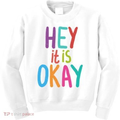 Hey It Is Okay Colorful Kids Sweatshirt
