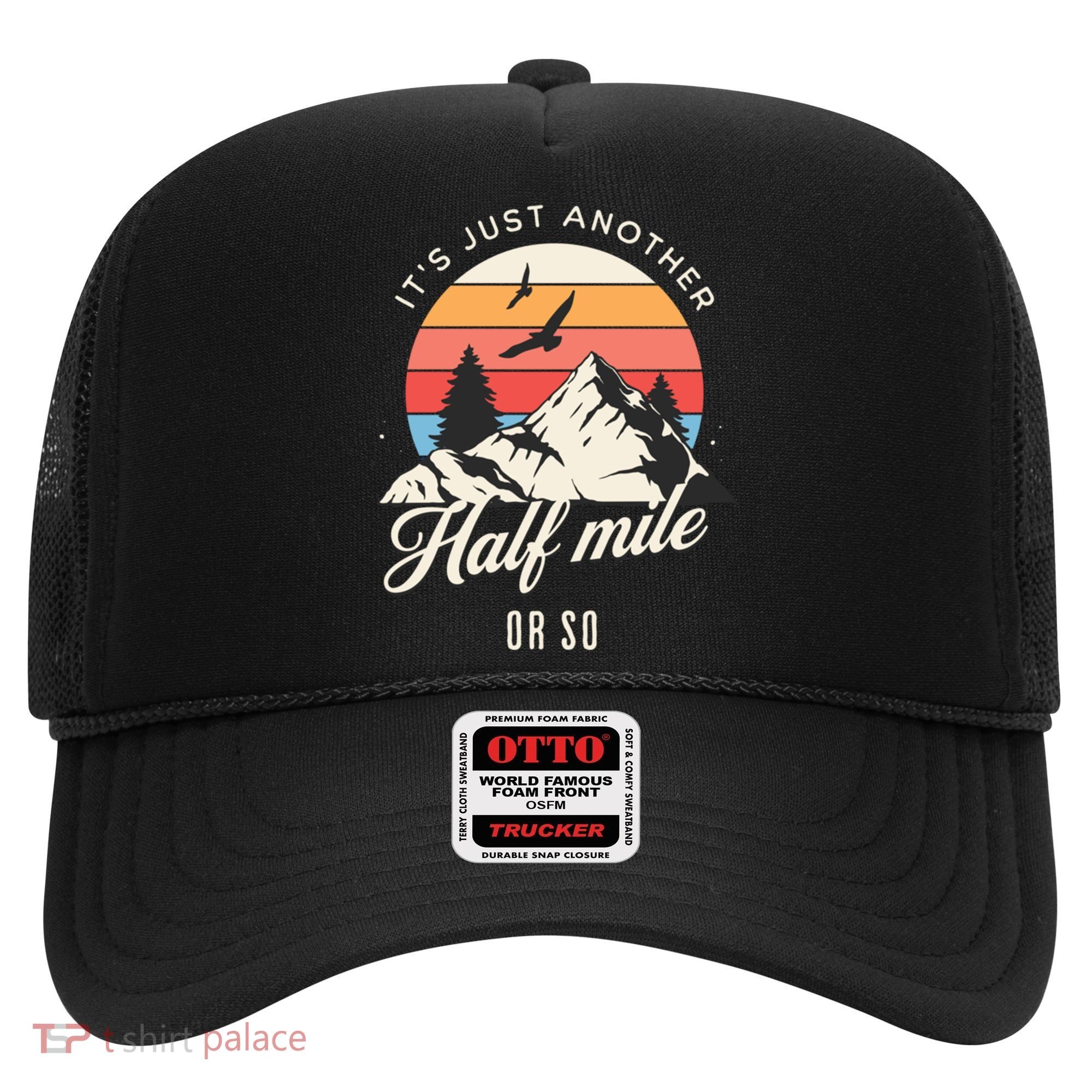 Hiking ItS Just Another Half Mile Or So Funny Hiker Great Gift Hat