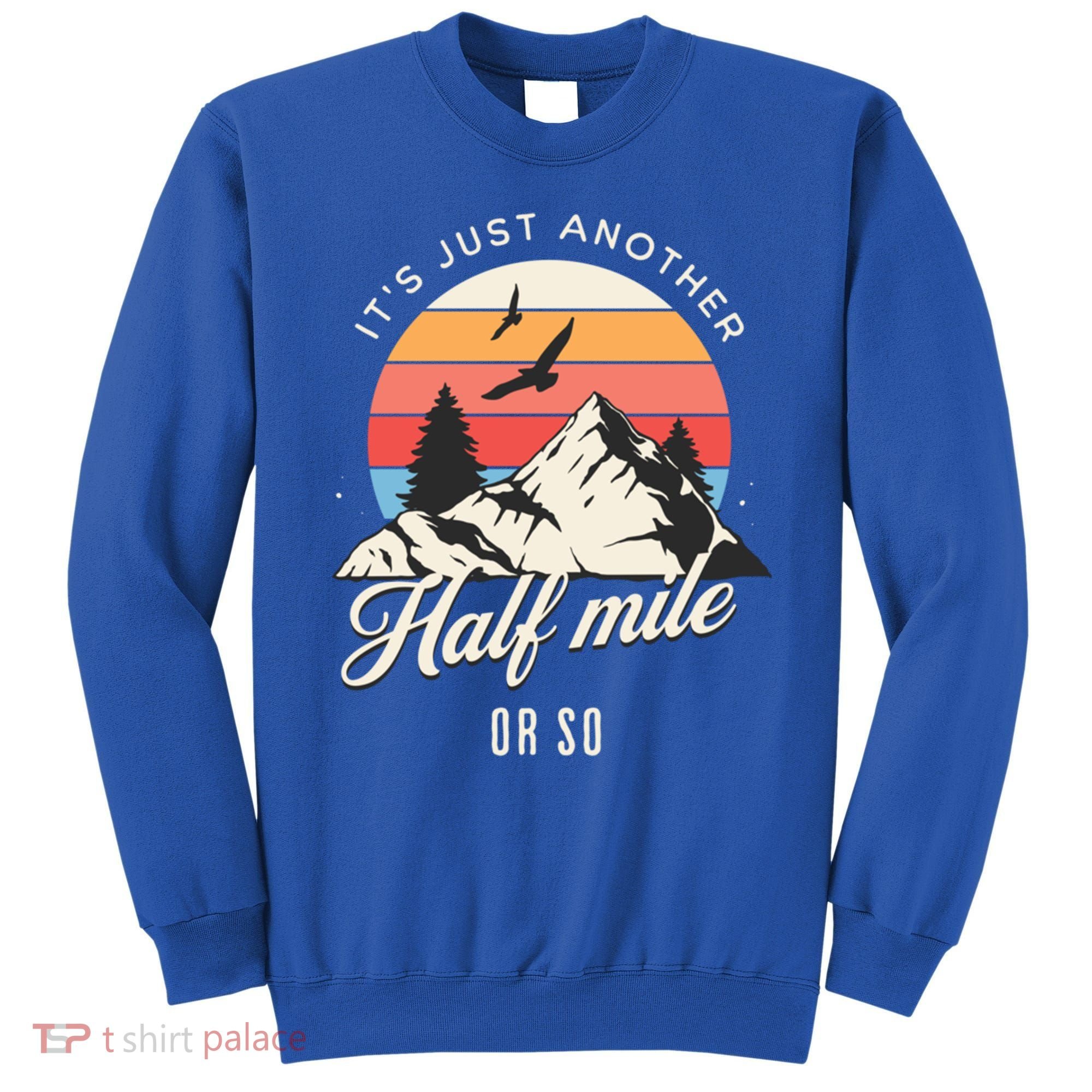 Hiking ItS Just Another Half Mile Or So Funny Hiker Great Gift Sweatshirt