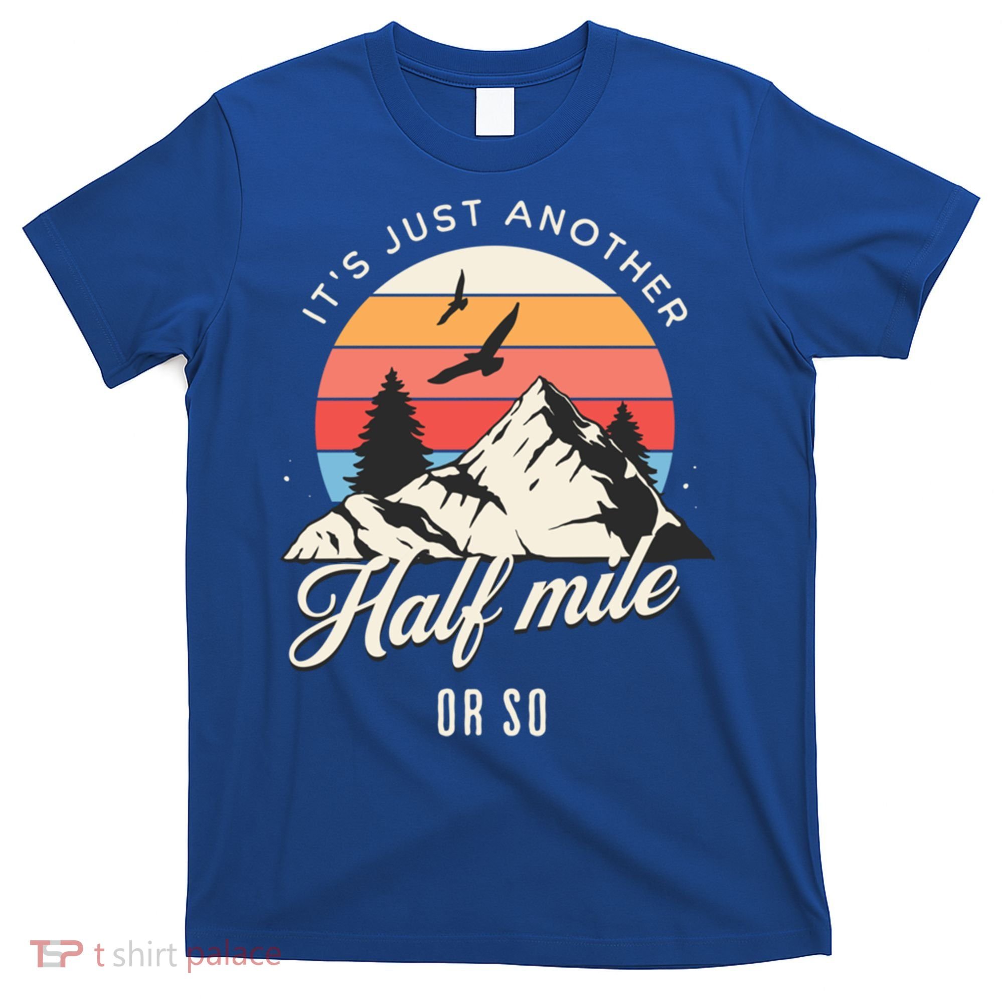 Hiking ItS Just Another Half Mile Or So Funny Hiker Great Gift T-Shirt