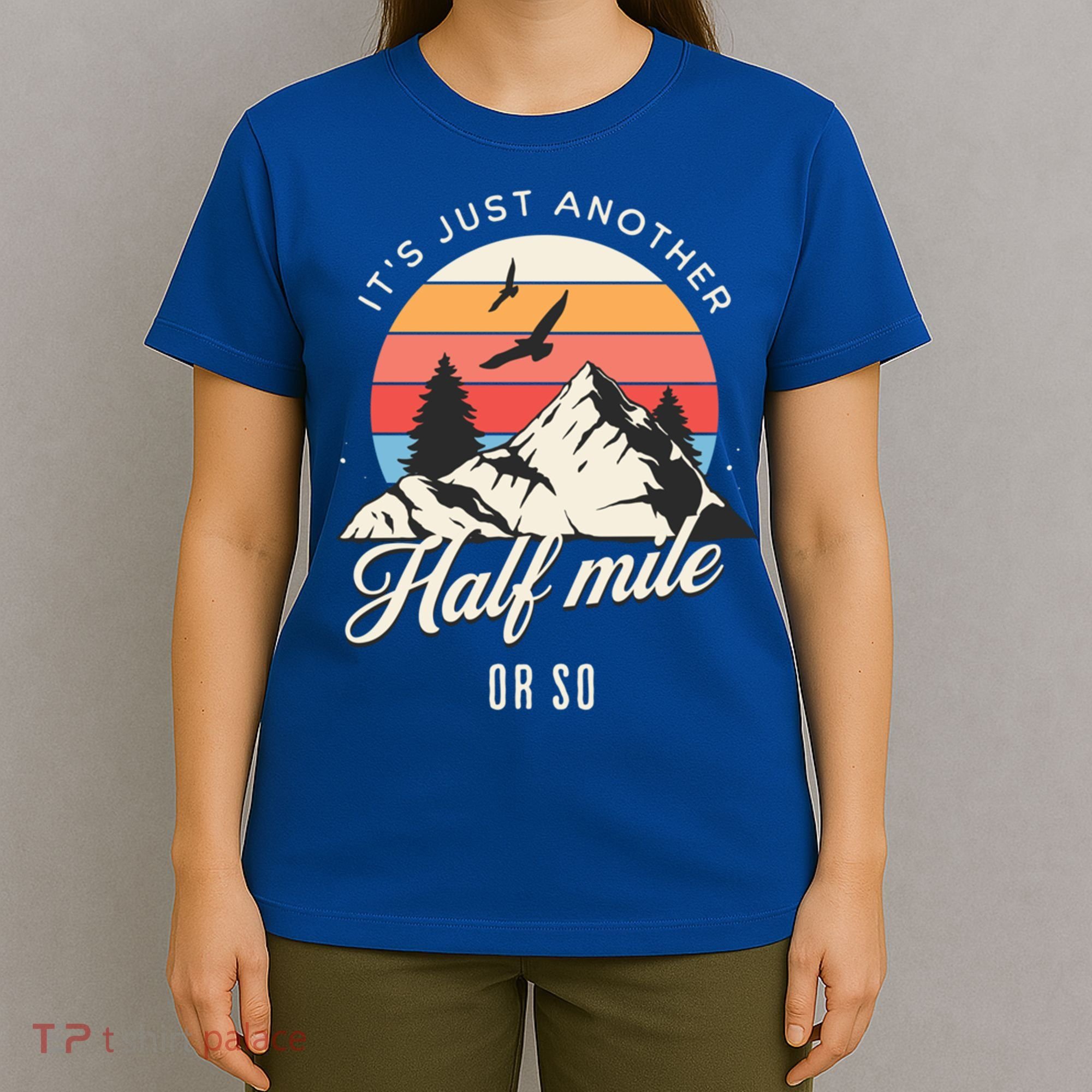 Hiking ItS Just Another Half Mile Or So Funny Hiker Great Gift T-Shirt