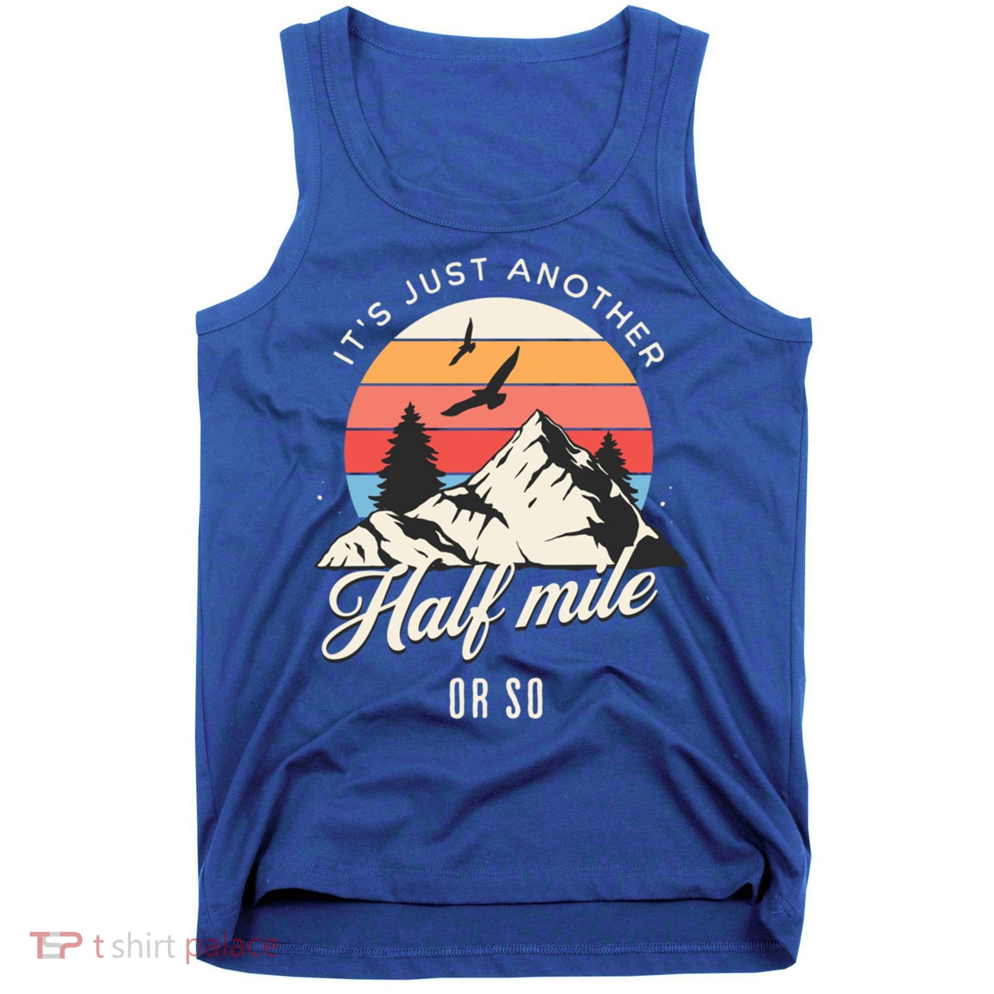 Hiking ItS Just Another Half Mile Or So Funny Hiker Great Gift Tank Top