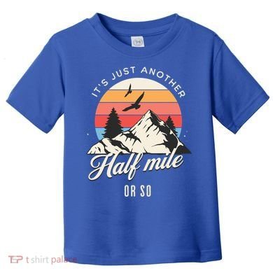 Hiking ItS Just Another Half Mile Or So Funny Hiker Great Gift Toddler T-Shirt