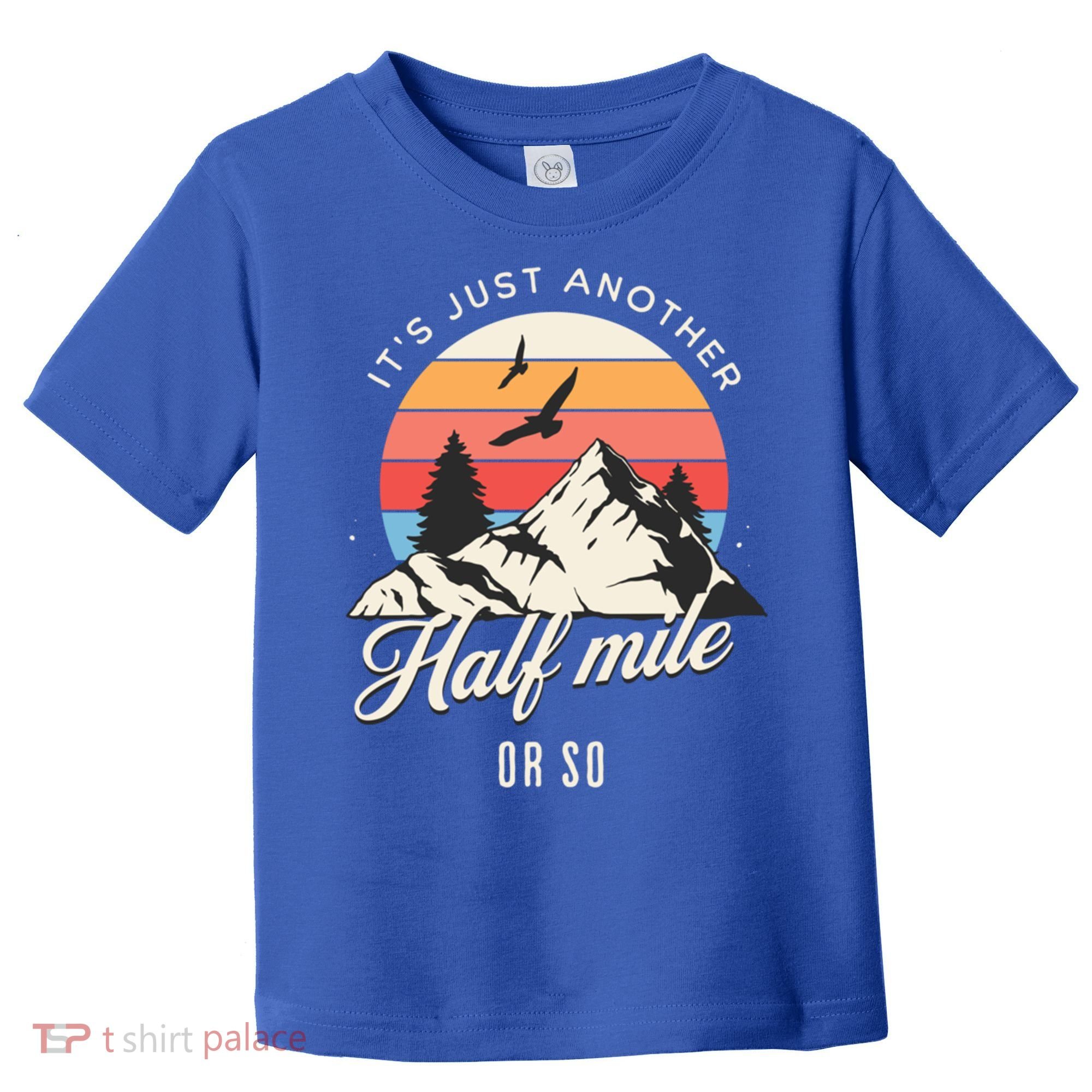Hiking ItS Just Another Half Mile Or So Funny Hiker Great Gift Toddler T-Shirt