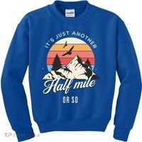 Hiking ItS Just Another Half Mile Or So Funny Hiker Great Gift Kids Sweatshirt thumb 0