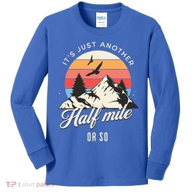 Hiking ItS Just Another Half Mile Or So Funny Hiker Great Gift Kids Long Sleeve Shirt