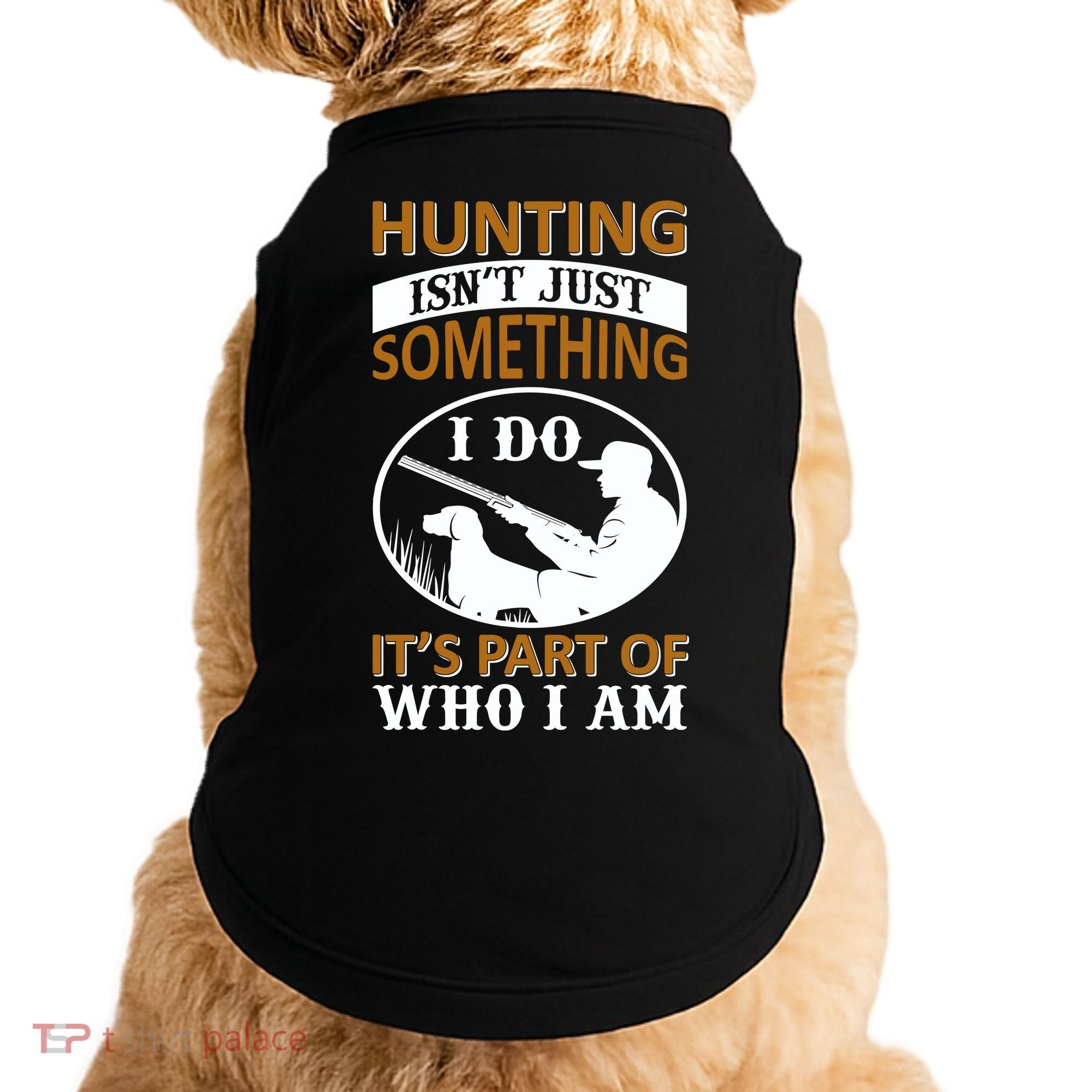Hunting Isn't Just Something I Do It's Part Pf Who I Am Doggie Tank