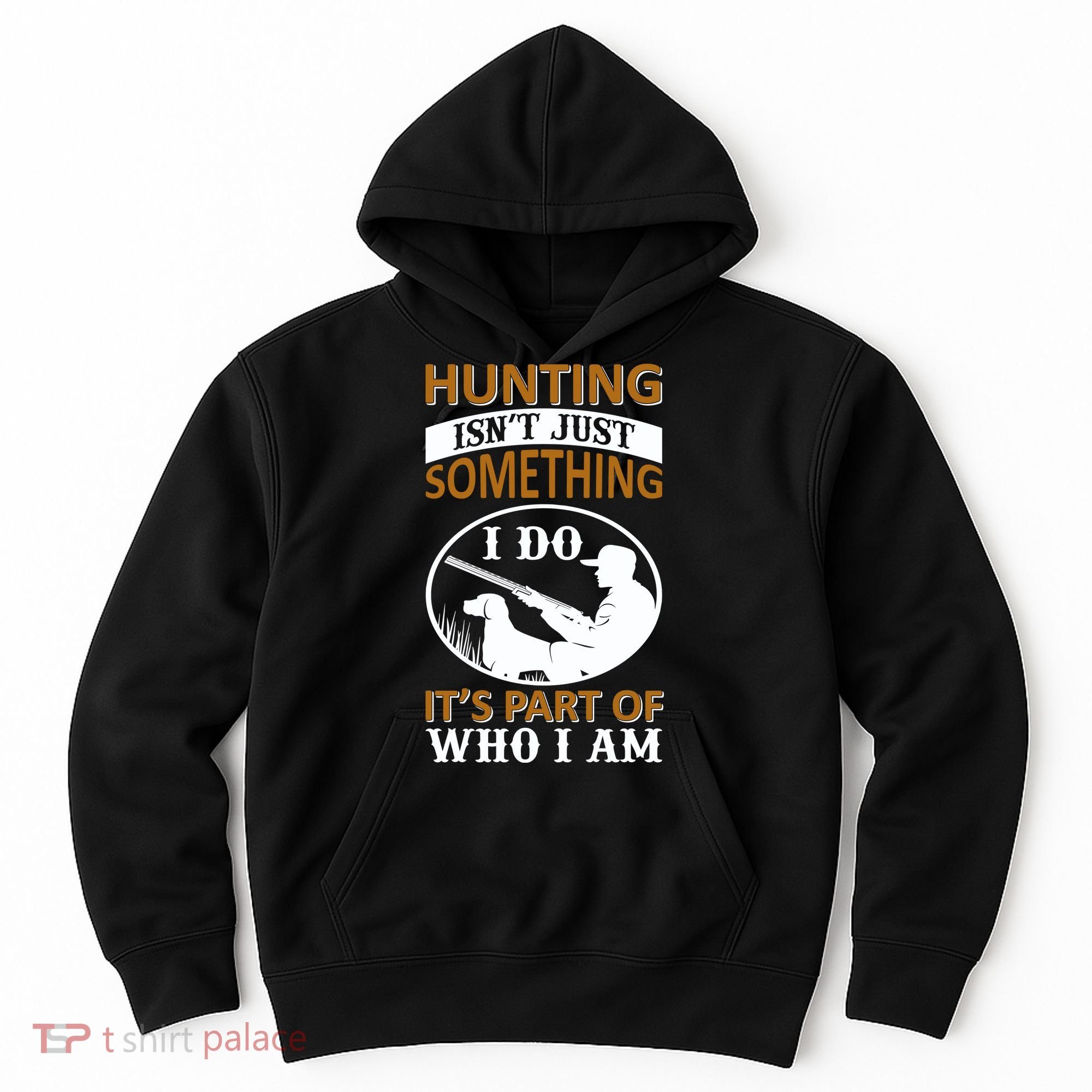 Hunting Isn't Just Something I Do It's Part Pf Who I Am Hoodie