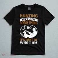 Hunting Isn't Just Something I Do It's Part Pf Who I Am T-Shirt thumb 5