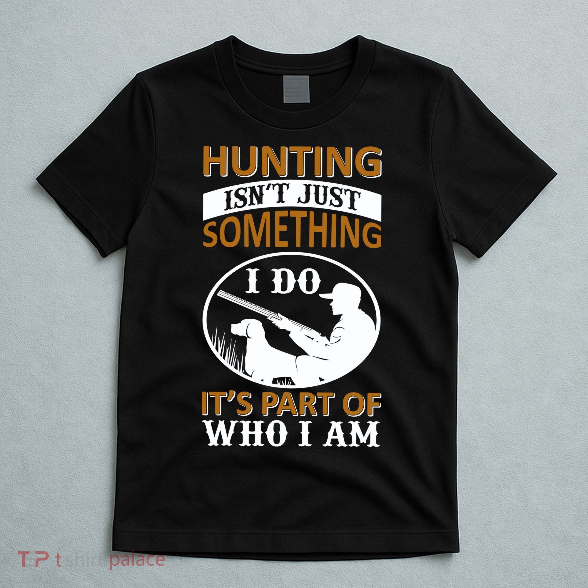 Hunting Isn't Just Something I Do It's Part Pf Who I Am T-Shirt