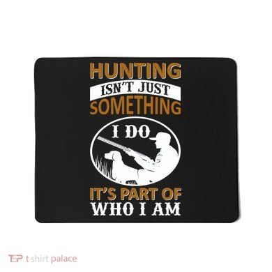 Hunting Isn't Just Something I Do It's Part Pf Who I Am Mousepad