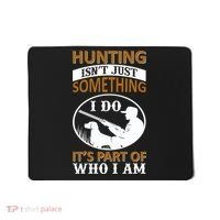 Hunting Isn't Just Something I Do It's Part Pf Who I Am Mousepad thumb 0