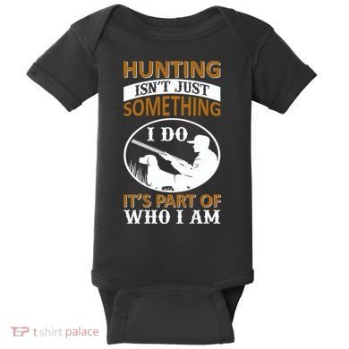 Hunting Isn't Just Something I Do It's Part Pf Who I Am Baby Bodysuit