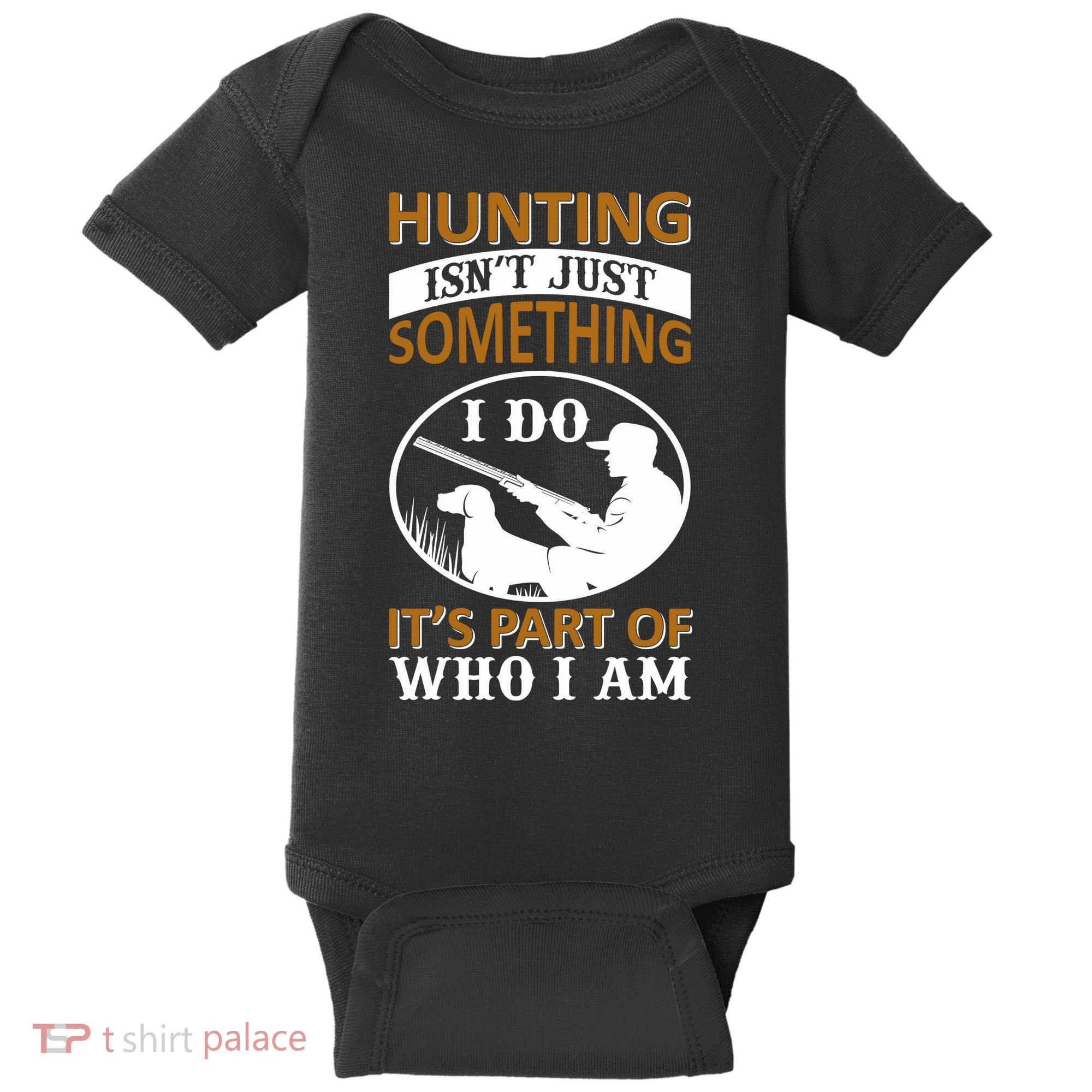 Hunting Isn't Just Something I Do It's Part Pf Who I Am Baby Bodysuit