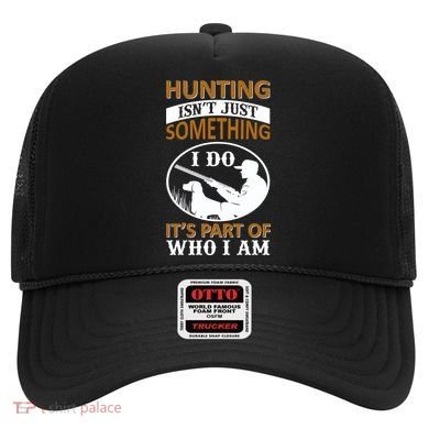 Hunting Isn't Just Something I Do It's Part Pf Who I Am Hat