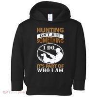 Hunting Isn't Just Something I Do It's Part Pf Who I Am Toddler Hoodie thumb 0