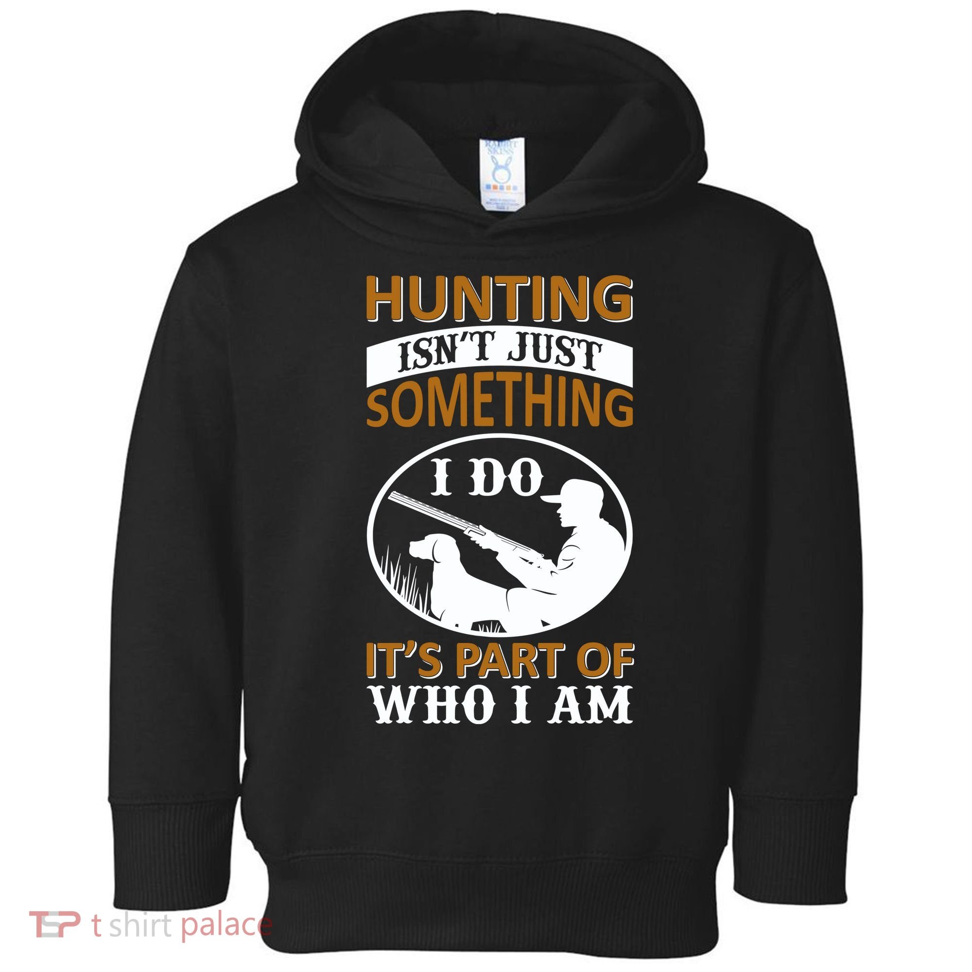 Hunting Isn't Just Something I Do It's Part Pf Who I Am Toddler Hoodie