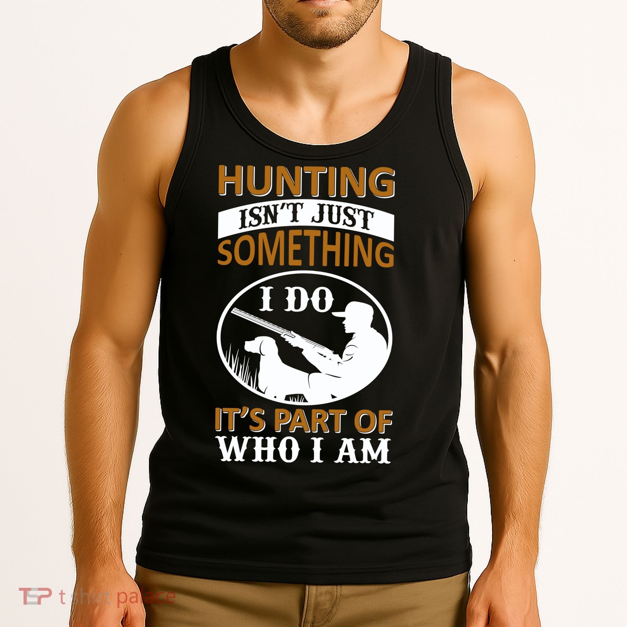 Hunting Isn't Just Something I Do It's Part Pf Who I Am Tank Top