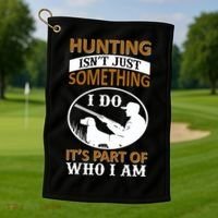 Hunting Isn't Just Something I Do It's Part Pf Who I Am Golf Towel thumb 1