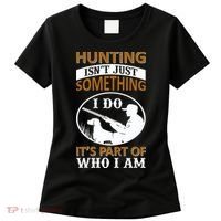 Hunting Isn't Just Something I Do It's Part Pf Who I Am Women's T-Shirt thumb 0