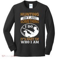 Hunting Isn't Just Something I Do It's Part Pf Who I Am Kids Long Sleeve Shirt thumb 0