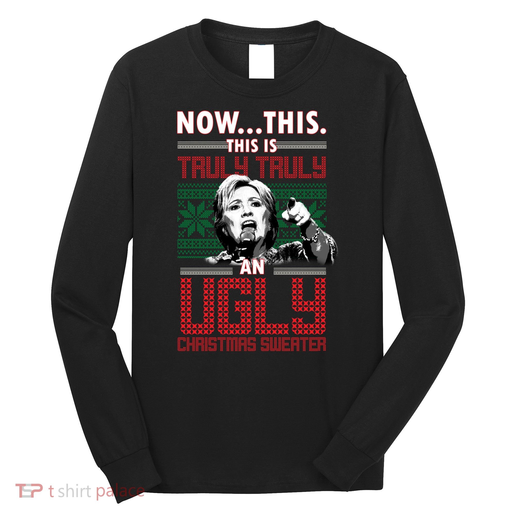 Hillary Now This Is Truly An Ugly Christmas Sweater Long Sleeve Shirt