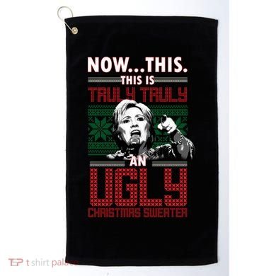 Hillary Now This Is Truly An Ugly Christmas Sweater Golf Towel