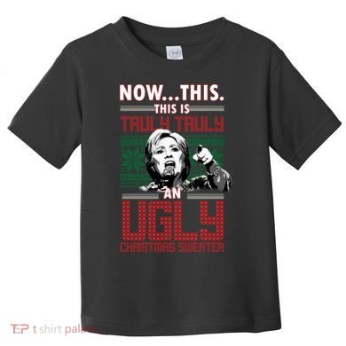 Hillary Now This Is Truly An Ugly Christmas Sweater Toddler T-Shirt
