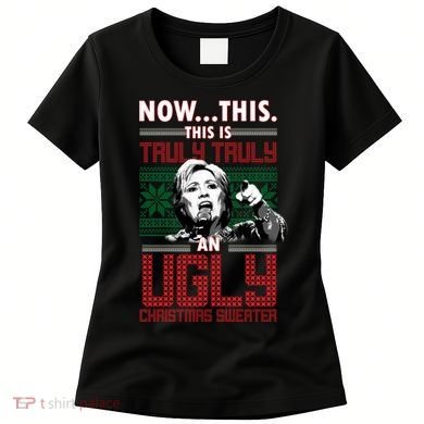 Hillary Now This Is Truly An Ugly Christmas Sweater Women's T-Shirt