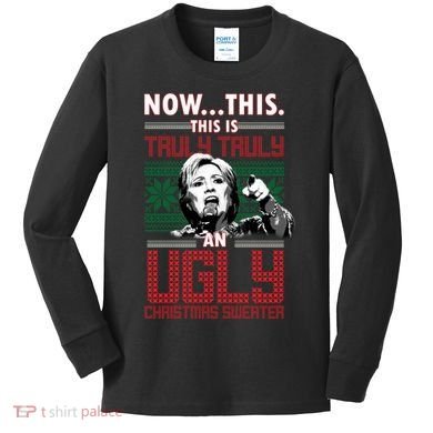 Hillary Now This Is Truly An Ugly Christmas Sweater Kids Long Sleeve Shirt