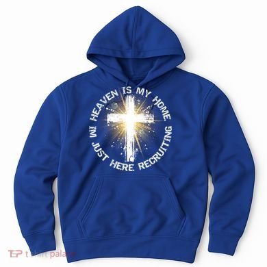 Heaven Is My Home Im Just Here Recruiting Funny Christian Great Gift Hoodie