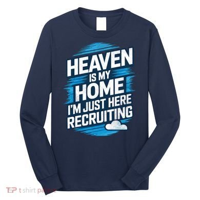 Heaven Is My Home I'm Just Here Long Sleeve Shirt