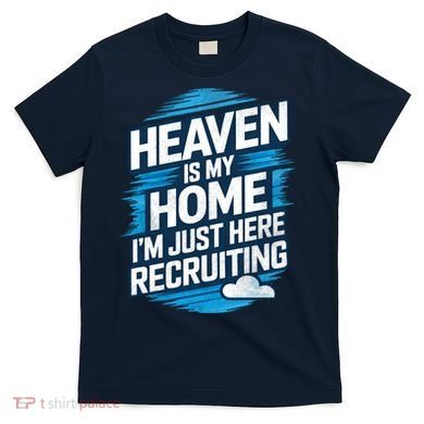 Heaven Is My Home I'm Just Here T-Shirt