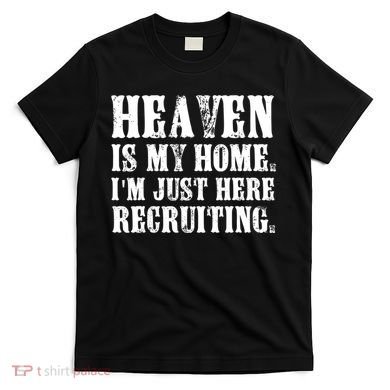 Heaven Is My Home Im Just Here Recruiting Christian T-Shirt