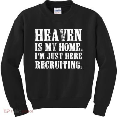 Heaven Is My Home Im Just Here Recruiting Christian Kids Sweatshirt