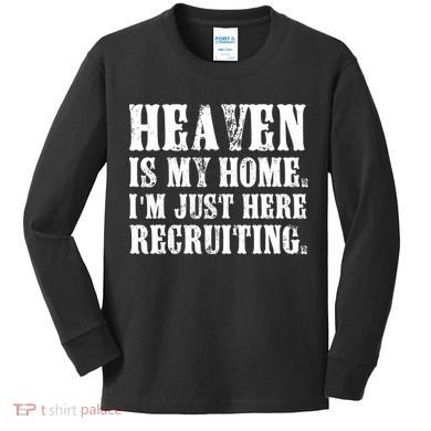 Heaven Is My Home Im Just Here Recruiting Christian Kids Long Sleeve Shirt
