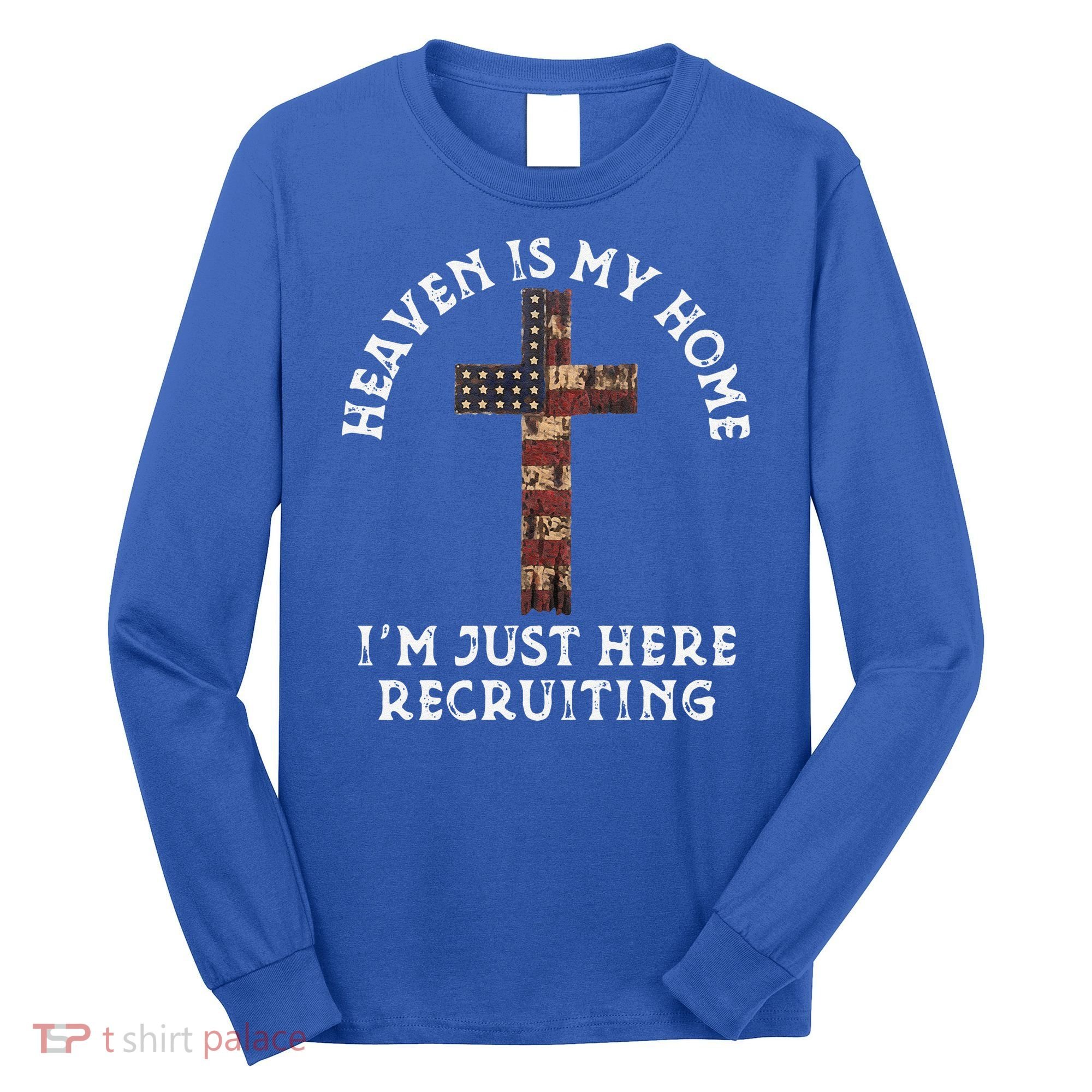 Heaven Is My Home Im Just Here Recruiting Funny Christian Long Sleeve Shirt