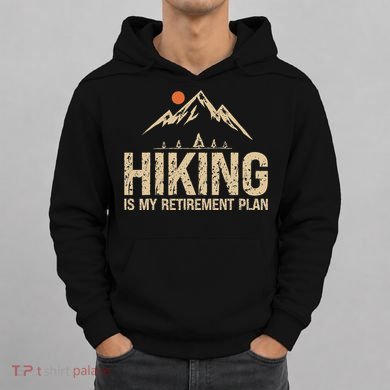 Hiking Is My Retirement Plan Hiking Funny Hiker Retired Hoodie