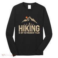 Hiking Is My Retirement Plan Hiking Funny Hiker Retired Long Sleeve Shirt thumb 0