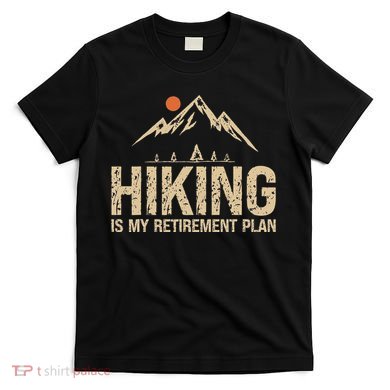 Hiking Is My Retirement Plan Hiking Funny Hiker Retired T-Shirt