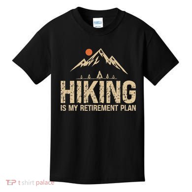 Hiking Is My Retirement Plan Hiking Funny Hiker Retired Kids T-Shirt
