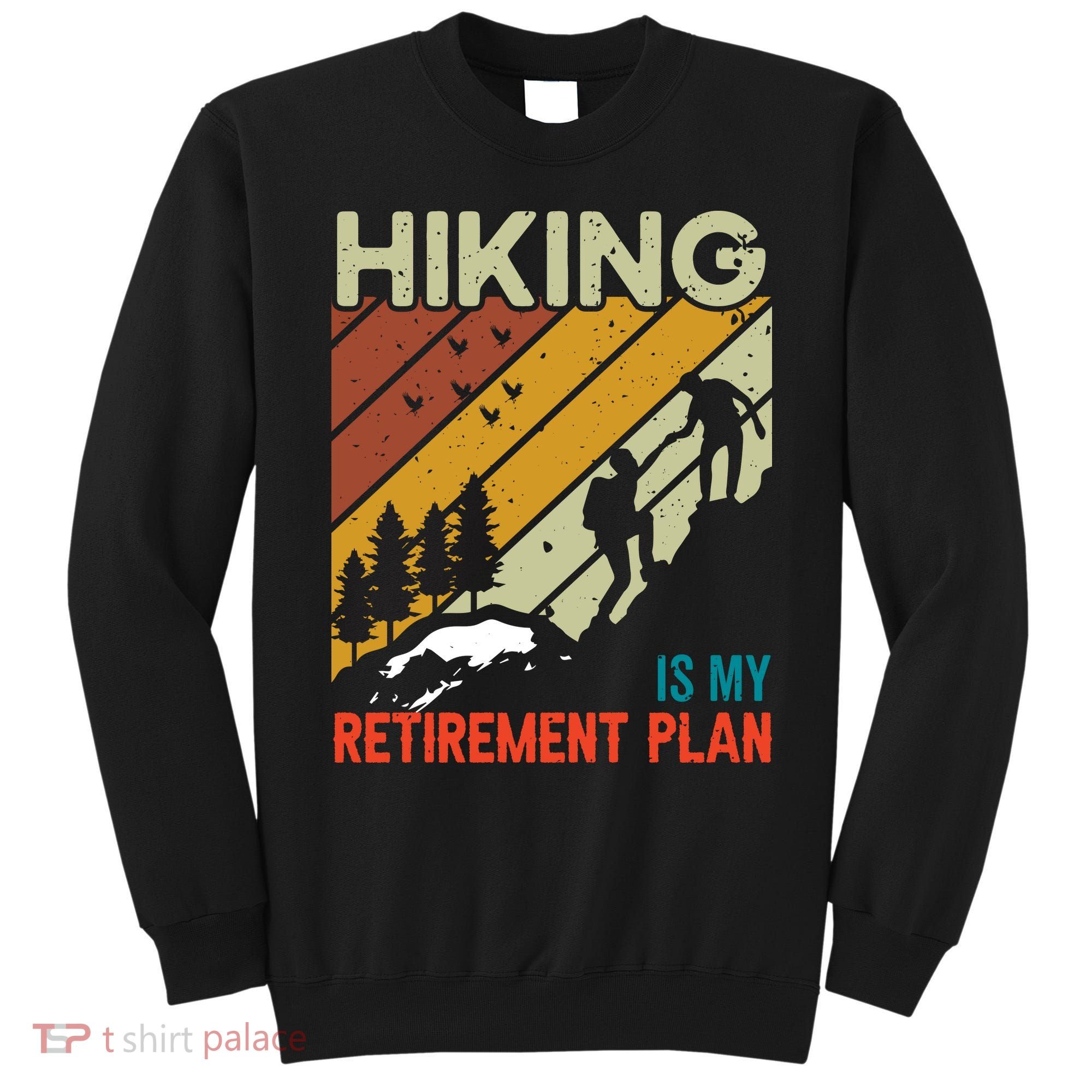 Hiking Is My Retirement Plan Funny Hiking Is My Retirement Plan Sweatshirt