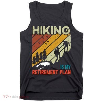 Hiking Is My Retirement Plan Funny Hiking Is My Retirement Plan Tank Top