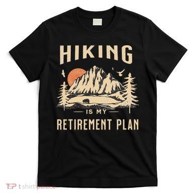 Hiking Is My Retirement Plan Funny Hiking T-Shirt